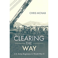 Clearing the Way: U.S. Army Engineers in World War II [Hardcover]