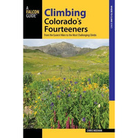 Climbing Colorado's Fourteeners: From the Easiest Hikes to the Most Challenging  [Paperback]