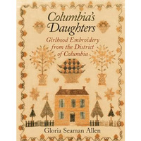Columbia's Daughters: Girlhood Embroidery from the District of Columbia [Hardcover]