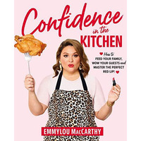 Confidence in the Kitchen: How to Feed Your Family, Wow Your Guests and Master t [Paperback]