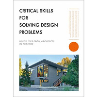 Critical Skills for Solving Design Problems: Useful Tips from Architects in Prac [Paperback]