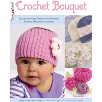 Crochet Bouquet: Quick-and-Easy Patterns for Adorable Flowers, Headbands and Hat [Paperback]