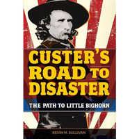 Custer's Road to Disaster: The Path To Little Bighorn [Paperback]