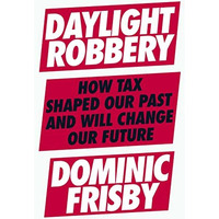 Daylight Robbery: How Tax Shaped Our Past and Will Change Our Future [Hardcover]