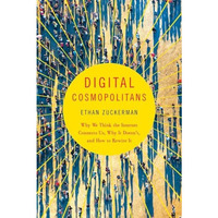 Digital Cosmopolitans: Why We Think the Internet Connects Us, Why It Doesn't, an [Paperback]