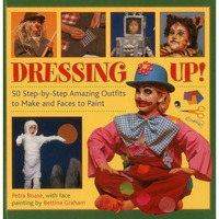 Dressing Up: 50 Step-By-Step Amazing Outfits to Make and Faces to Paint [Hardcover]