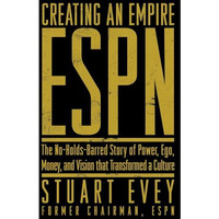 ESPN Creating an Empire: The No-Holds-Barred Story of Power, Ego, Money, and Vis [Hardcover]