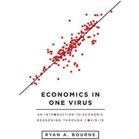 Economics in One Virus: An Introduction to Economic Reasoning through COVID-19 [Paperback]