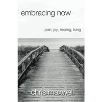 Embracing Now: Pain, Joy, Healing, Living [Paperback]