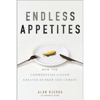 Endless Appetites: How the Commodities Casino Creates Hunger and Unrest [Hardcover]