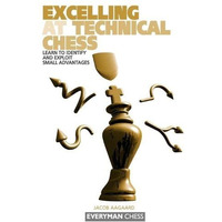 Excelling at Technical Chess: Learn To Identify And Exploit Small Advantages [Paperback]