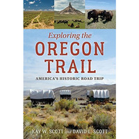 Exploring the Oregon Trail: America's Historic Road Trip [Paperback]