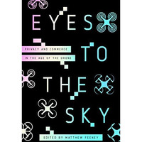 Eyes to the Sky: Privacy and Commerce in the Age of the Drone [Hardcover]
