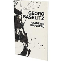 Georg Baselitz: Akademie Rousseau: Exhibition Catalogue CFA Contemporary Fine Ar [Paperback]