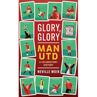 Glory, Glory Man Utd: A Celebratory History [Hardcover]