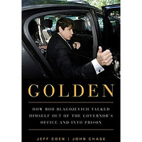 Golden: How Rod Blagojevich Talked Himself out of the Governor's Office and  [Paperback]