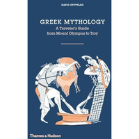 Greek Mythology: A Traveler's Guide from Mount Olympus to Troy [Hardcover]