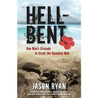 Hell-Bent: One Man's Crusade to Crush the Hawaiian Mob [Hardcover]