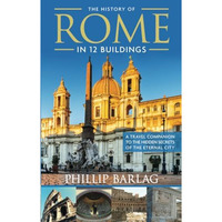 History of Rome in 12 Buildings : A Travel Companion to the Hidden Secrets of th [Paperback]