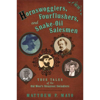 Hornswogglers, Fourflushers & Snake-Oil Salesmen: True Tales of the Old West [Paperback]