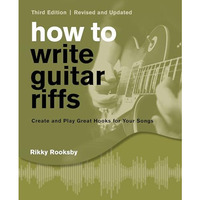 How to Write Guitar Riffs: Create and Play Great Hooks for Your Songs [Paperback]