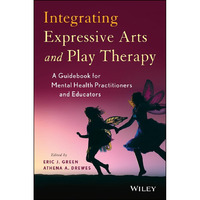 Integrating Expressive Arts and Play Therapy with Children and Adolescents [Hardcover]