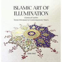 Islamic Art of Illumination: Classical Tazhib From Ottoman to Contemporary Times [Paperback]