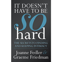 It Doesn't Have to Be So Hard: The Secrets to Finding and Keeping Intimacy [Paperback]