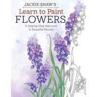 Jackie Shaw's Learn to Paint Flowers: A Step-by-Step Approach to Beautiful Resul [Paperback]