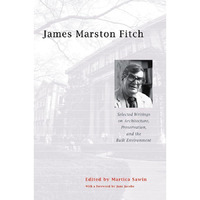 James Marston Fitch: Selected Writings on Architecture, Preservation, and the Bu [Paperback]