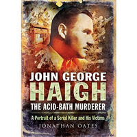 John George Haigh, the Acid-Bath Murderer: A Portrait of a Serial Killer and His [Paperback]