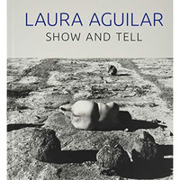 LAURA AGUILAR SHOW AND TELL [Hardcover]