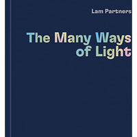 Lam Partners: The Many Ways of Light [Hardcover]