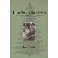 Little Pine to King Spruce: A Franco American Childhood [Paperback]