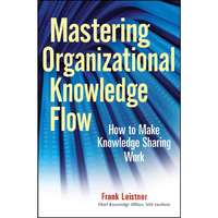 Mastering Organizational Knowledge Flow: How to Make Knowledge Sharing Work [Hardcover]