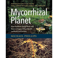 Mycorrhizal Planet: How Symbiotic Fungi Work With Roots To Support Plant Health  [Hardcover]