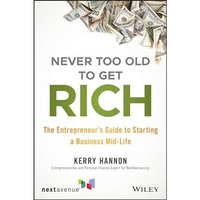 Never Too Old to Get Rich: The Entrepreneur's Guide to Starting a Business Mid-L [Paperback]