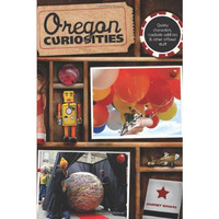 Oregon Curiosities: Quirky Characters, Roadside Oddities, And Other Offbeat Stuf [Paperback]
