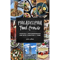 Philadelphia Food Crawls: Touring the Neighborhoods One Bite and Libation at a T [Paperback]