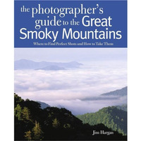 Photographing the Great Smoky Mountains: Where to Find Perfect Shots and How to  [Paperback]