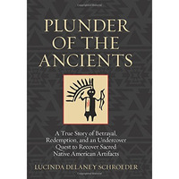 Plunder of the Ancients: A True Story of Betrayal, Redemption, and an Undercover [Hardcover]