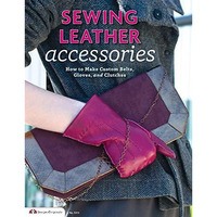 Sewing Leather Accessories: How to Make Custom Belts, Gloves, and Clutches [Paperback]