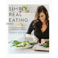 Simply Real Eating: Everyday Recipes and Rituals for a Healthy Life Made Simple [Hardcover]