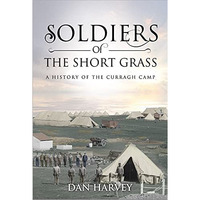 Soldiers of the Short Grass: A History of the Curragh Camp [Hardcover]