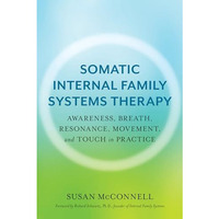 Somatic Internal Family Systems Therapy: Awareness, Breath, Resonance, Movement, [Paperback]