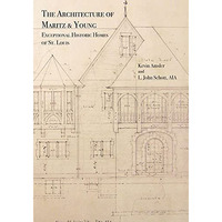 The Architecture of Maritz & Young: Exceptional Historic Homes of St. Louis [Hardcover]