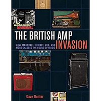 The British Amp Invasion: How Marshall, Hiwatt, Vox and More Changed the Sound o [Paperback]