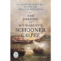 The Burning of His Majesty's Schooner Gaspee: An Attack on Crown Rule Before [Hardcover]