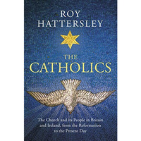 The Catholics: The Church and its People in Britain and Ireland, from the Reform [Hardcover]
