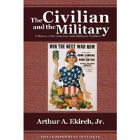 The Civilian and the Military: A History of the American Anti-Militarist Traditi [Paperback]